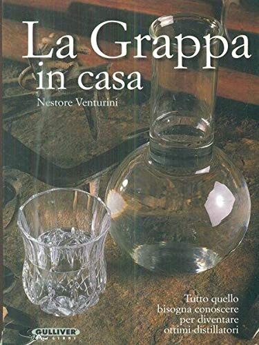 La grappa in casa. Tutto quello che bisogna conoscere per diventare ottimi distillatori book