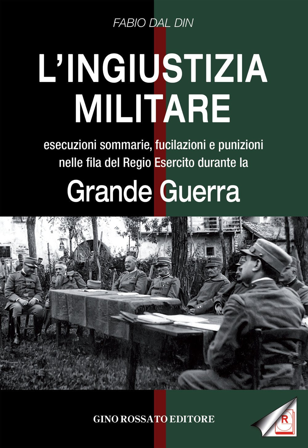 L'ingiustizia militare. Esecuzioni sommarie, fucilazioni e punizioni nella fila del Regio esercito durante la grande guerra book