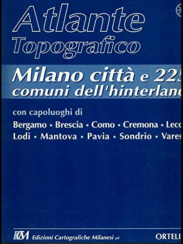 Atlante topografico. Milano città e 225 comuni dell'hinterland con capoluoghi di Bergamo, Brescia, Como, Cremona, Lecco, Lodi, Mantova, Pavia, Sondrio, Varese book