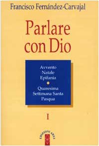 Parlare con Dio. Natale, Avvento, epifania, Quaresima, Settimana santa, Pasqua (Vol. 1) book