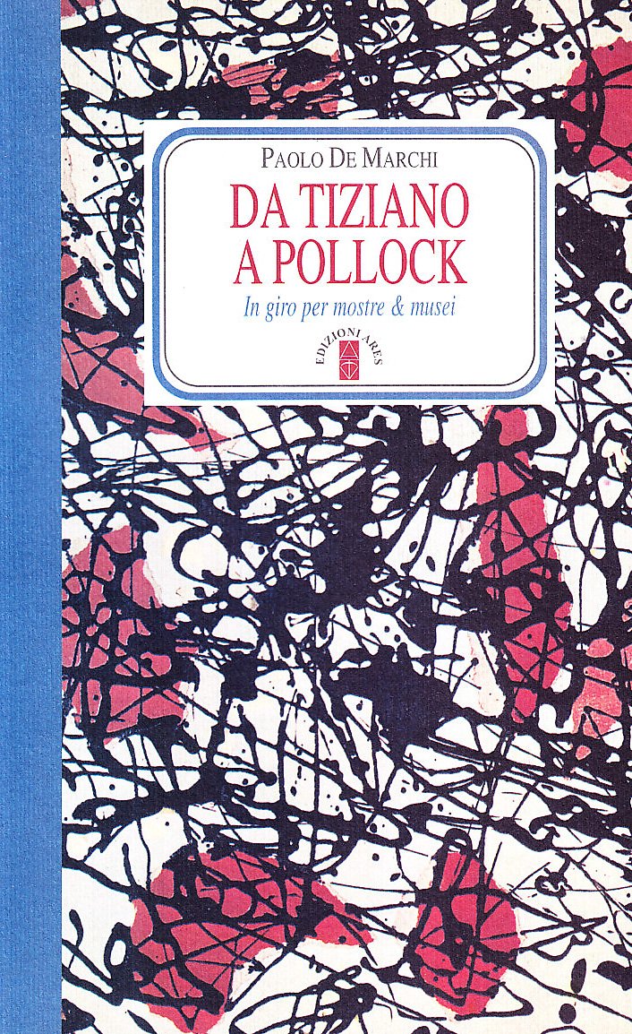 Da Tiziano a Pollock. In giro per mostre & musei. Ediz. illustrata book