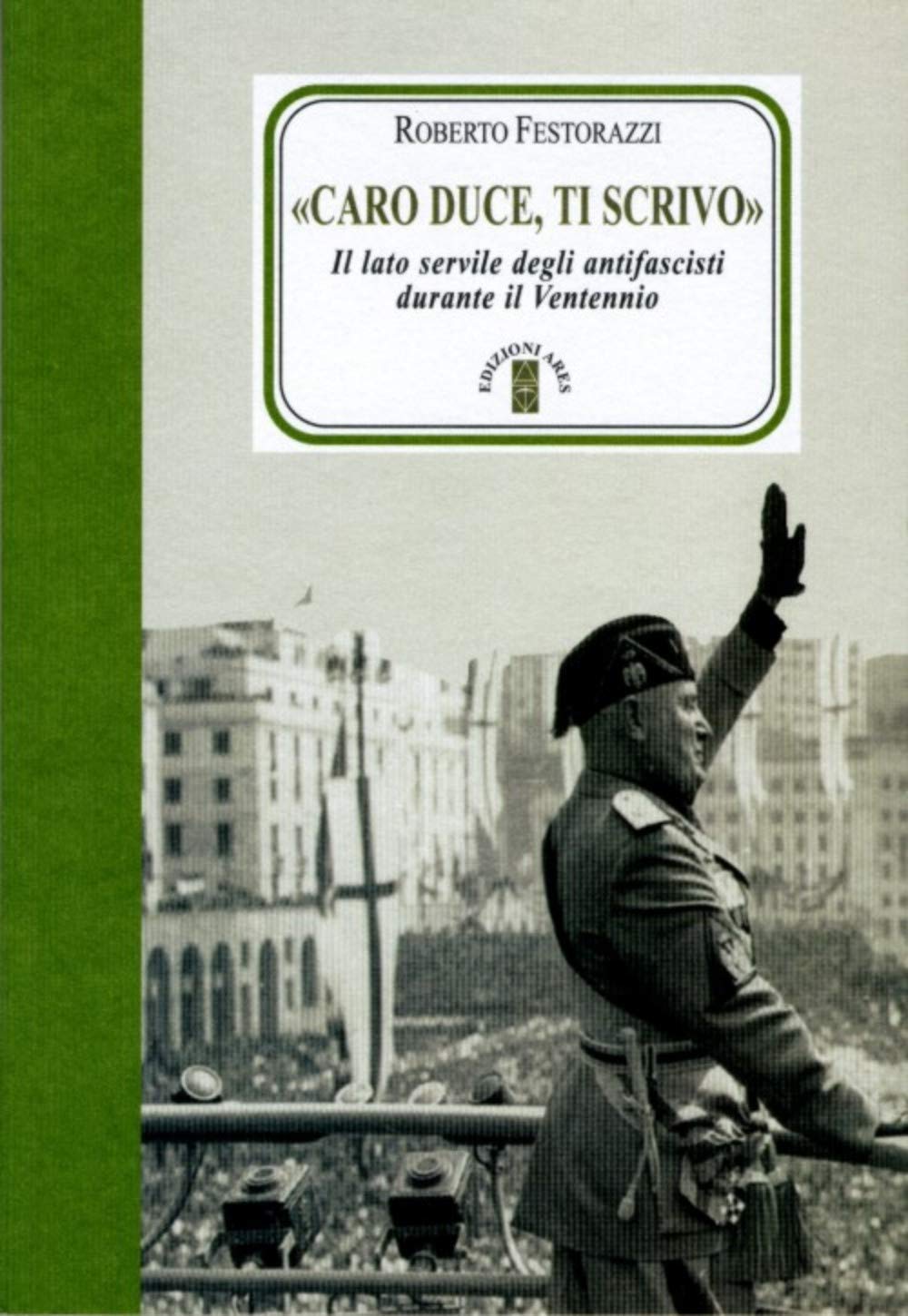 «Caro Duce ti scrivo». Le lettere segrete degli antifascisti a Mussolini (Faretra) Essays & Short Stories