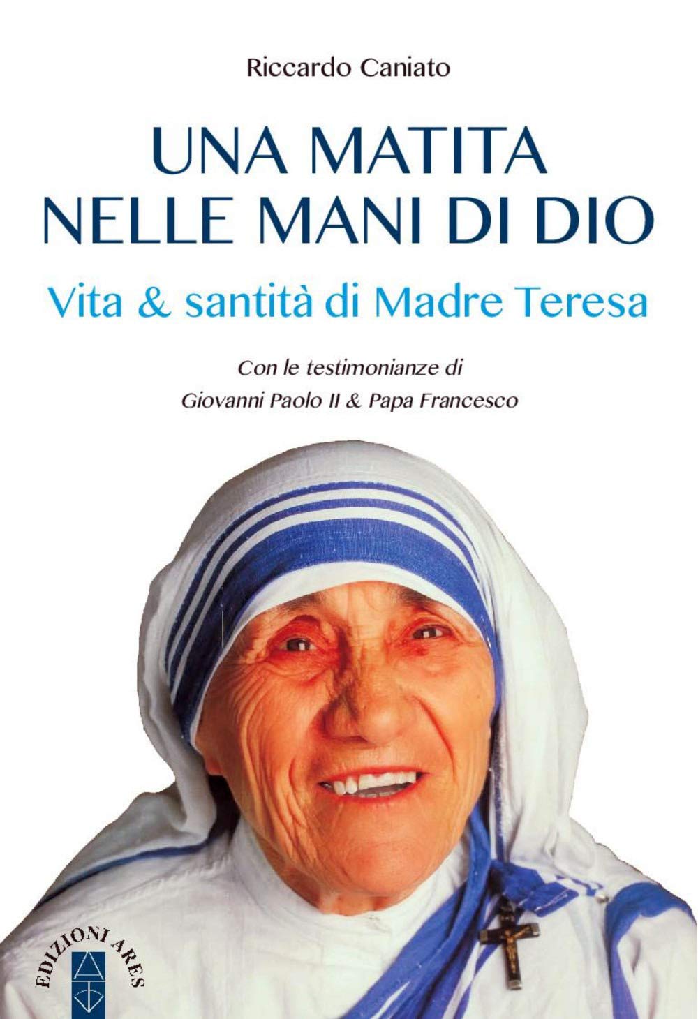 Una matita nelle mani di Dio. Vita & santità di Madre Teresa Politics & History