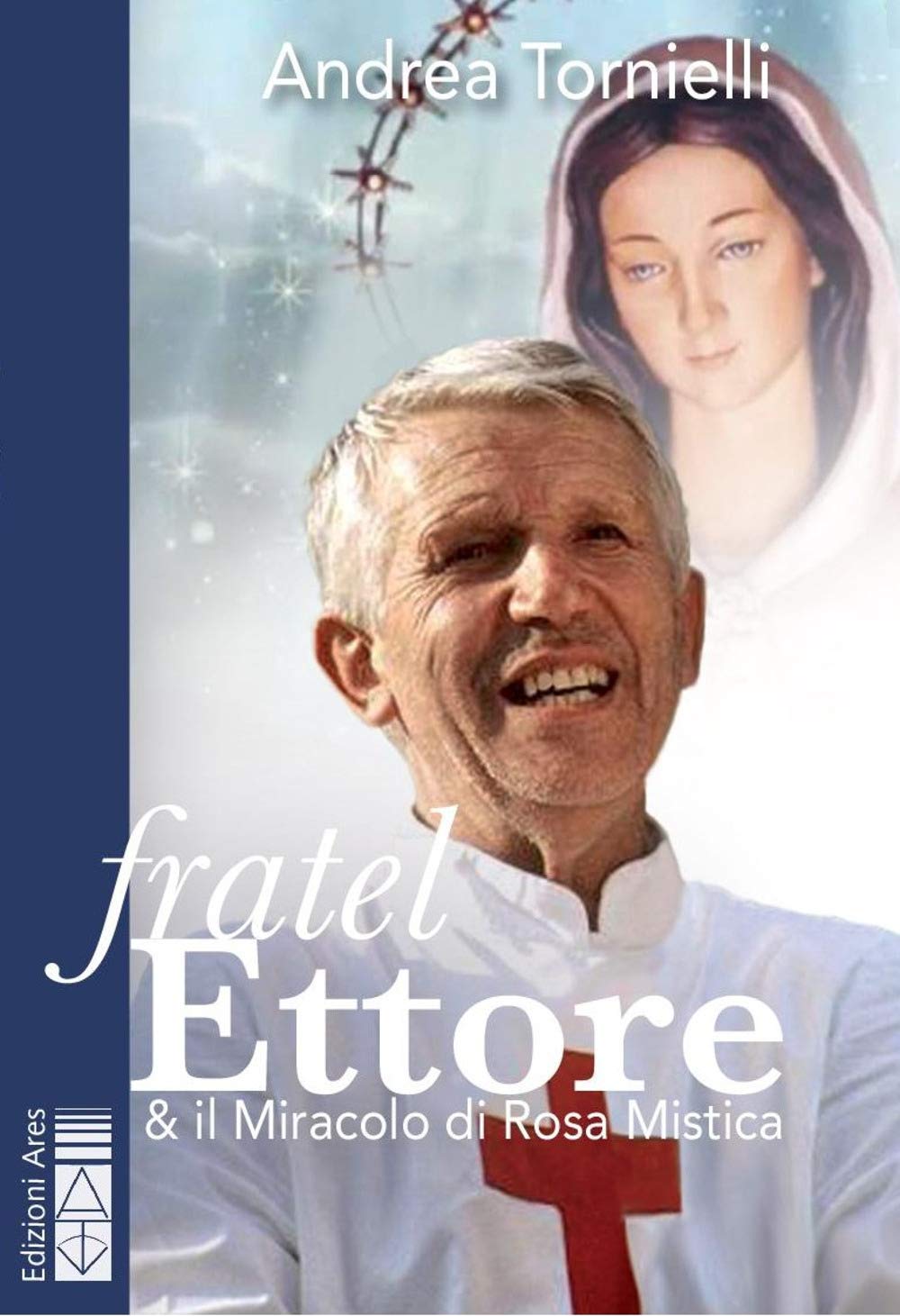Fratel Ettore & il miracolo di Rosa Mistica Politics & History