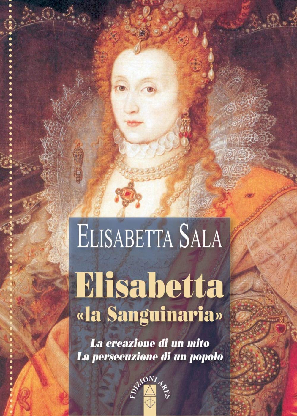 Elisabetta 'la Sanguinaria'. La creazione di un mito. La persecuzione di un popolo book