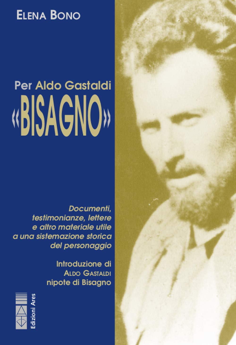 Per Aldo Gastaldi 'Bisagno'. Documenti, testimonianze, lettere e altro materiale utile ad una sistemazione storica del personaggio Politics & History