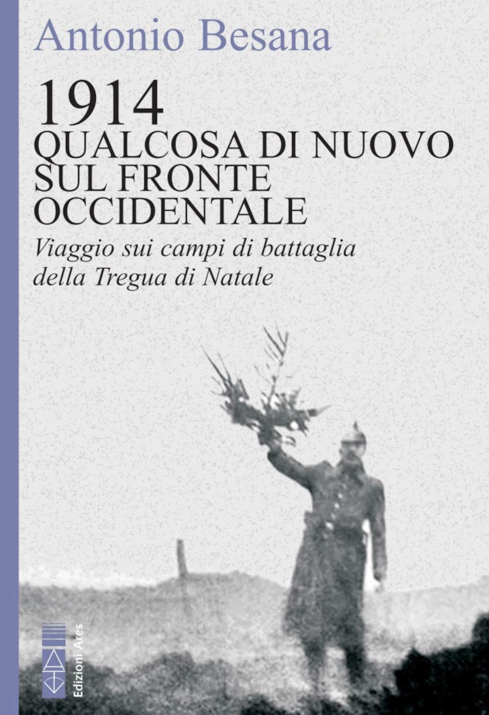 1914. Qualcosa di nuovo sul Fronte occidentale. Viaggio sui campi di battaglia della Tregua di Natale Politics & History