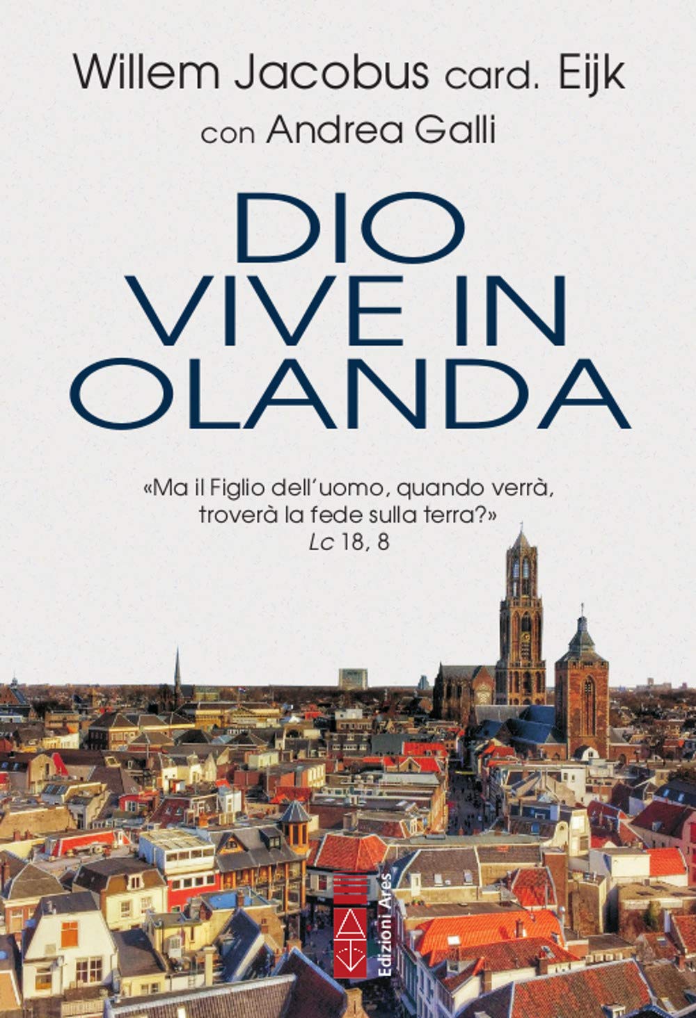 Dio vive in Olanda. «Ma il Figlio dell'uomo, quando verrà, troverà la fede sulla terra?» Lc. 18, 8 (Smeraldi) Religion & Esotericism