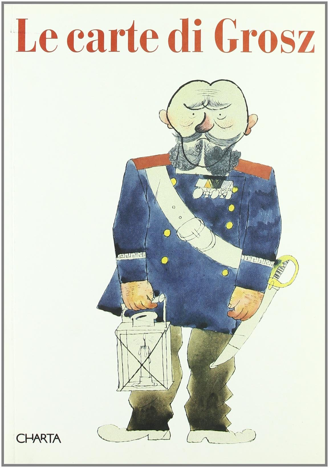 Le carte di Grosz. Catalogo della mostra (Gavirate, Chiostro di Voltorre, 1995) (Carte di Charta) Film, Art & Culture