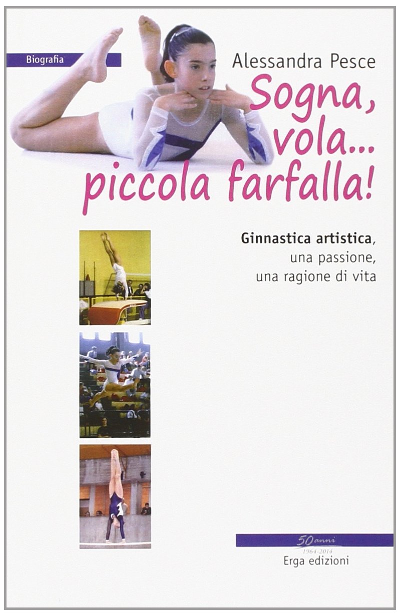 Sogna, vola... piccola farfalla. Ginnastica artistica. Una passione, una ragione di vita Leisure & Fun