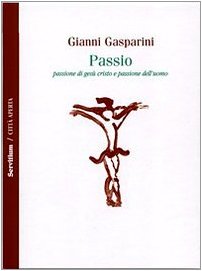 Passio. Passione di Gesù Cristo e passione dell'uomo (Philologia) Religion & Esotericism