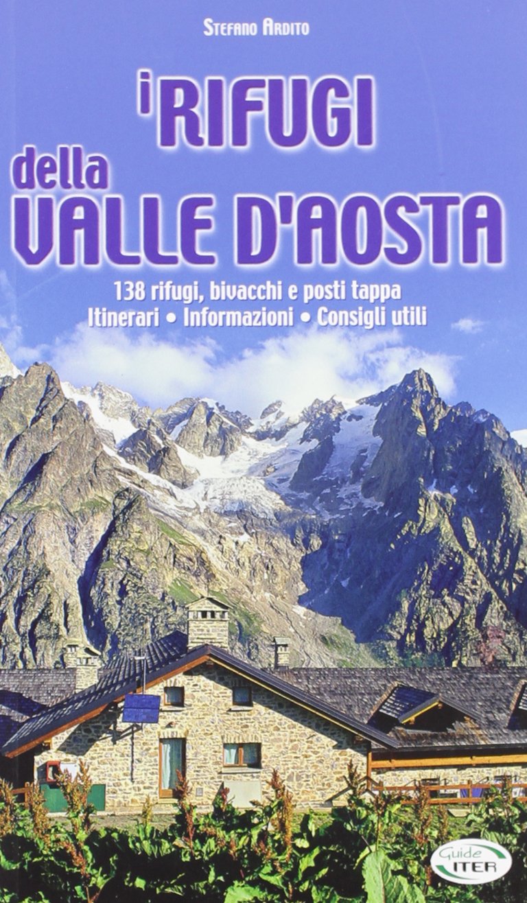 I rifugi della Valle d'Aosta. 138 rifugi, bivacchi e posti tappa. Itinerari, informazioni, consigli utili (Montagne e rifugi) Leisure, Home & Garden
