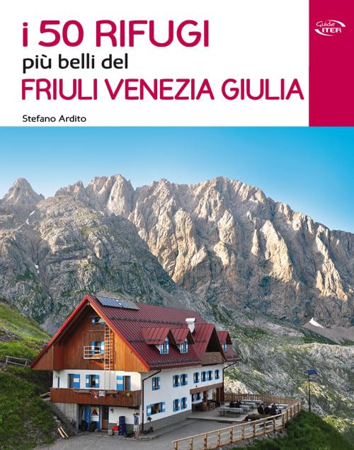 I 50 rifugi più belli del Friuli Venezia Giulia Travel