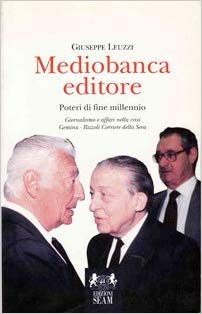Mediobanca editore. Poteri di fine millennio. Giornalismo e affari nella crisi Gemina-Rizzoli Corriere della Sera book
