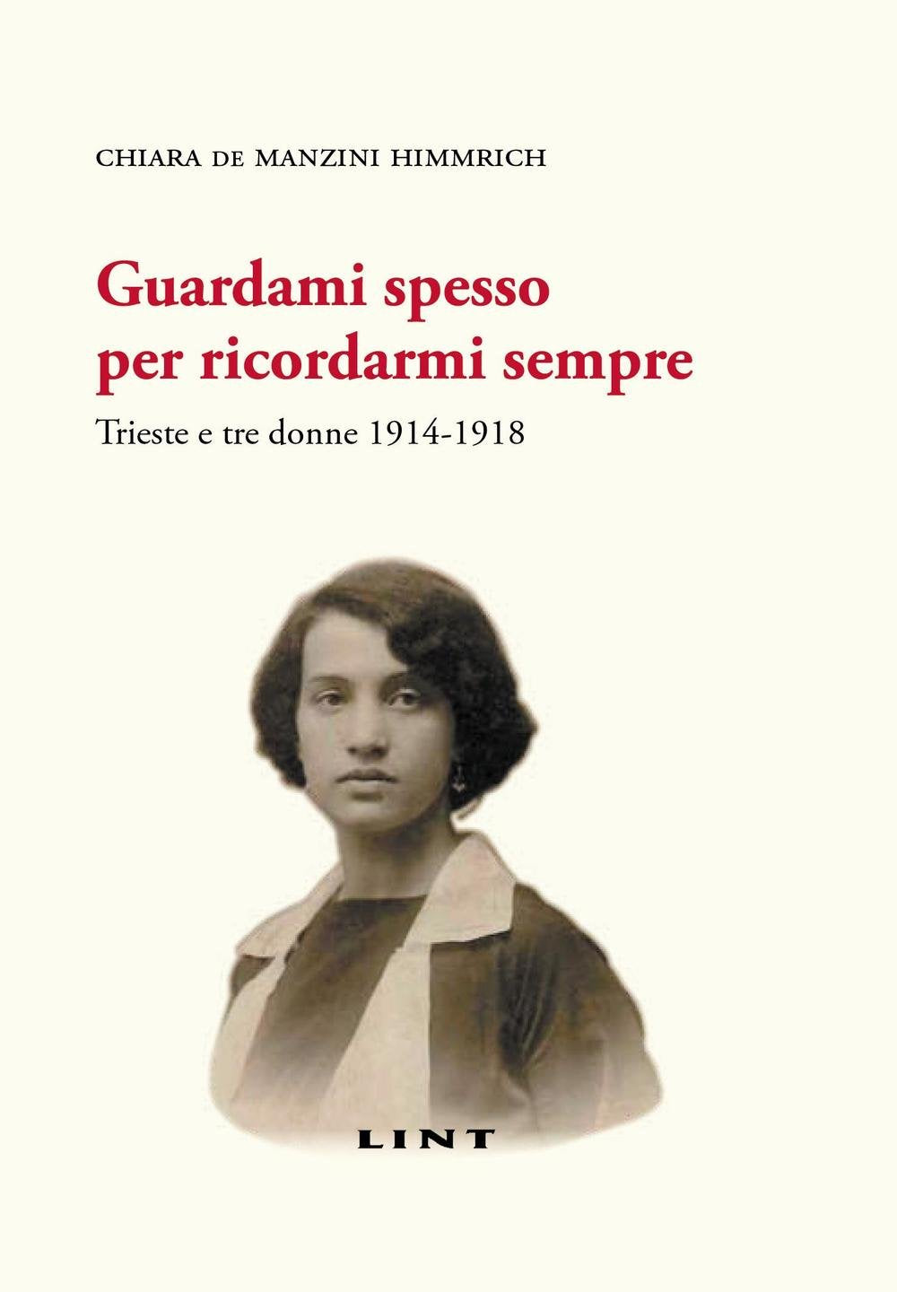 Guardami spesso per ricordarmi sempre. Trieste e tre donne 1914-1918 Historical Fiction