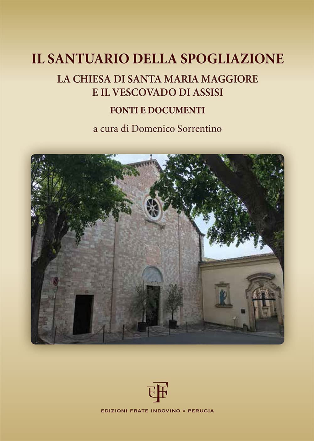 Il Santuario della Spogliazione. La Chiesa di Santa Maria Maggiore e il Vescovadi di Assisi. Fonti e documenti Philosophy