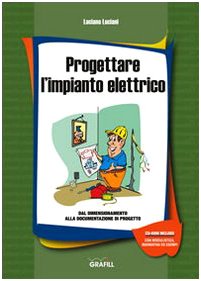 Progettare l'impianto elettrico dal dimensionamento alla documentazione di progetto. Con CD-ROM (Manuali) Business & Technology