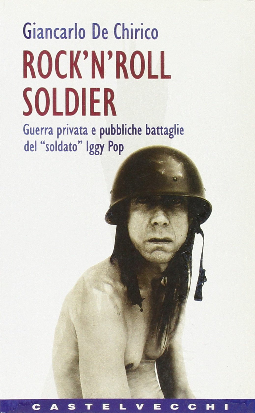 Rock'n'roll soldier. Guerra privata e pubbliche battaglie del soldato Iggy Pop book