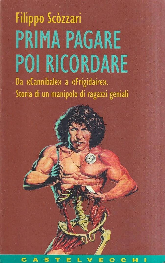 Prima pagare poi ricordare. Da «Cannibale» a «Frigidaire». Storia di un manipolo di ragazzi geniali (Contatti) Media & Communication