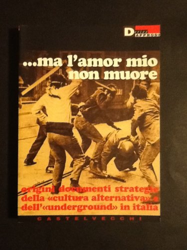 Ma l'amor mio non muore. Origini documenti strategie della «cultura alternativa» e dell'«underground» in Italia Books