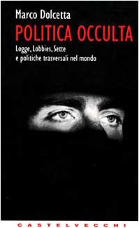 Politica occulta. Logge, lobbies, sette e politiche trasversali nel mondo (Contatti) Books