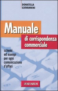 Manuale di corrispondenza commerciale. Schemi ed esempi per ogni comunicazione d'affari (Ufficio) Business, Finance & Career