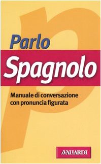 Parlo spagnolo. Manuale di conversazione con pronuncia figurata (Manuali di conversazione) Foreign Languages ​​& Dictionaries