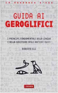 Guida ai geroglifici. I principi fondamentali della lingua e della scrittura degli antichi egizi book