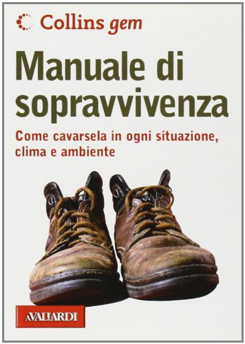 Manuale di sopravvivenza. Come cavarsela in ogni situazione, clima e ambiente (Collins Gem) Camping & Survival