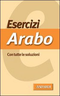 Esercizi di arabo. Con tutte le soluzioni Foreign Languages ​​& Dictionaries