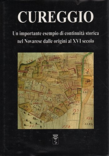 Cureggio. Un importante esempio di continuità storica nel novarese dalle origini al XVI secolo (Le colonne) Politics & History