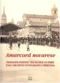 Amarcord novarese. Immagini inedite tra le due guerre dall'Archivio fotografico Bertona (Le occasioni) Travel Books