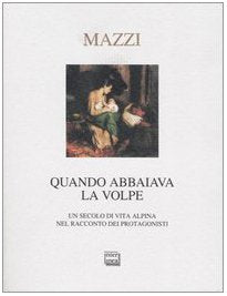 Quando abbaiava la volpe. Un secolo di vita alpina nel racconto dei protagonisti (Nativitas) Books
