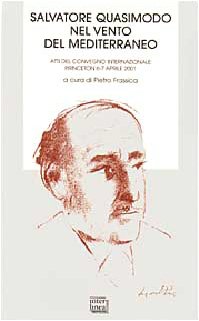 Salvatore Quasimodo nel vento del Mediterraneo. Atti del Convegno internazionale (Princeton, 6-7 aprile 2001) (Biblioteca Centro novarese studi lett.) Contemporary literature