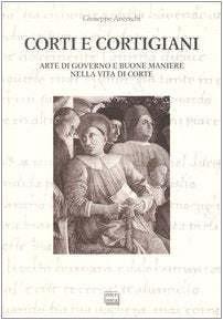 Corti e cortigiani. Arte di governo e buone maniere nella vita di corte (Studi) Politics & History