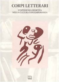 Corpi letterari. L'esperienza sportiva nella cultura contemporanea. Atti del convegno sport e letteratura (Vercelli, 1-2 ottobre 2004) (Studi) Contemporary literature Books