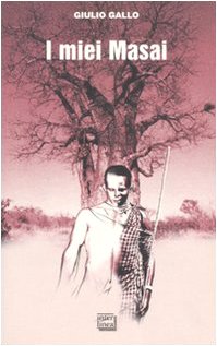 I miei Masai. Africa, la più lunga poesia mai scritta book