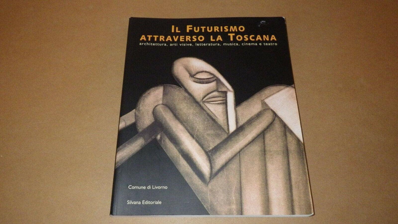 Il futurismo attraverso la Toscana. Architettura, arti visive, letteratura, musica, cinema e teatro. Catalogo della mostra (Livorno) book