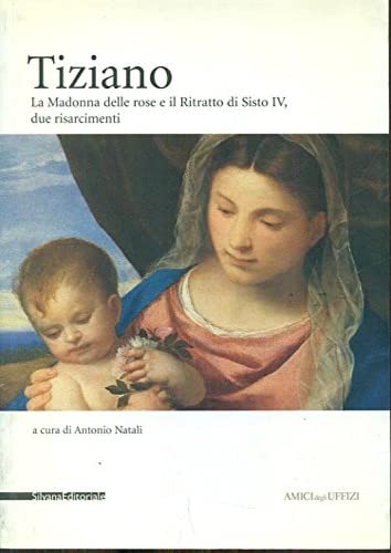 Tiziano. La Madonna delle Rose e il Ritratto di Sisto IV. Due risarcimenti (Amici degli Uffizi) Film, Art & Culture