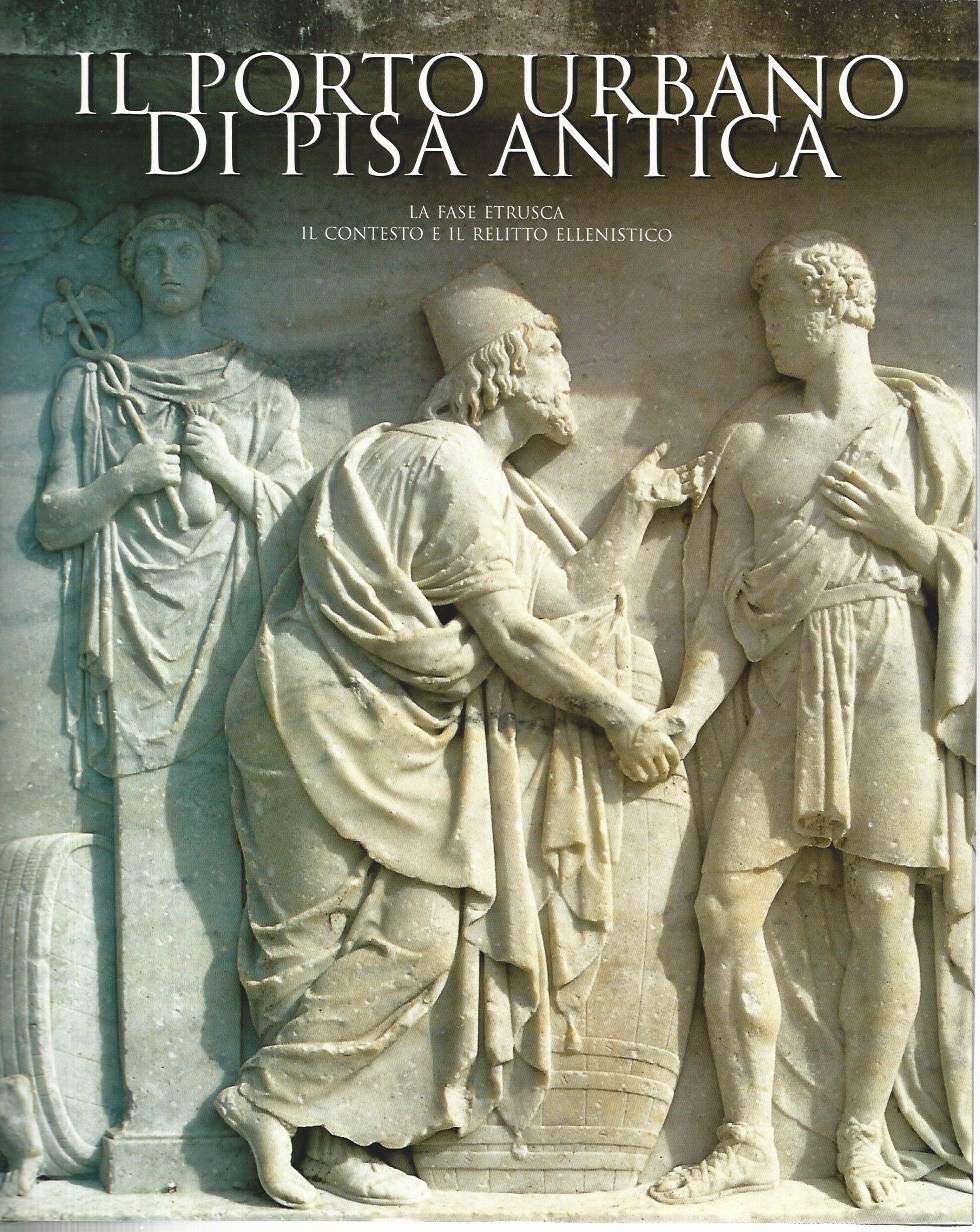 Il porto urbano di Pisa antica. La fase etrusca. Il contesto e il relitto ellenistico book