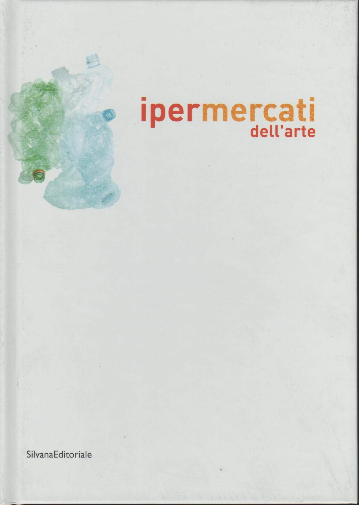 Ipermercati dell'arte. Il consumo contestato. Catalogo della mostra (Siena, 9 ottobre 2004-9 gennaio 2005). Ediz. italiana e inglese book