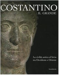 Costantino il Grande. La civiltà antica al bivio tra Occidentale e Oriente. Catalogo della mostra (Rimini, 13 marzo-4 settembre 2005) book