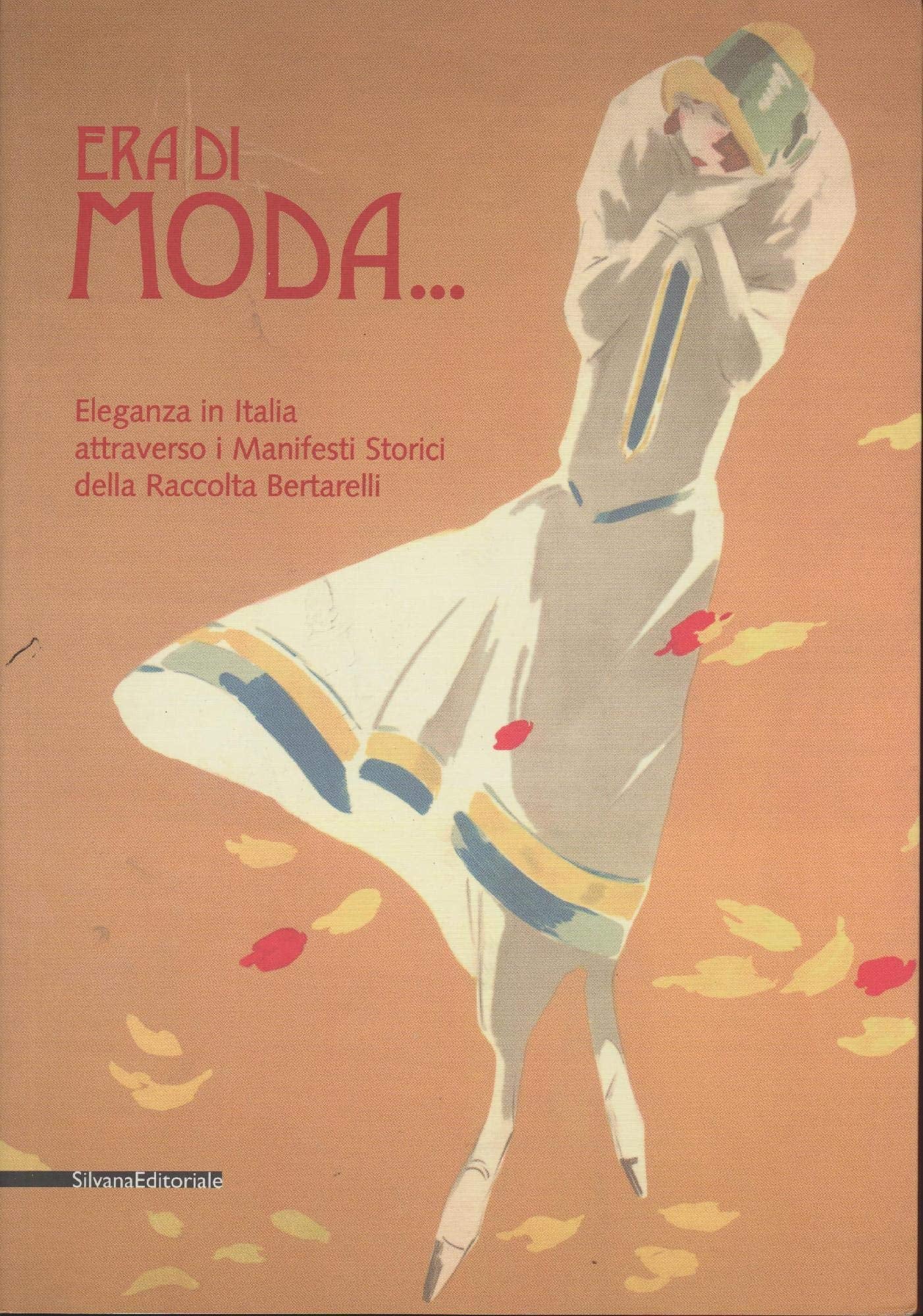Era di moda... L'eleganza in Italia attraverso i manifesti storici della Raccolta Bertarelli. Catalogo della mostra Arts & Culture