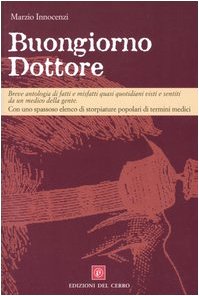 Buongiorno dottore. Breve antologia di fatti e misfatti quasi quotidiani visti e sentiti da un medico della gente book