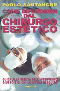 Come difendersi dal chirurgo estetico. Guida alla scelta dell'intervento giusto e di chi lo dovrà eseguire Books