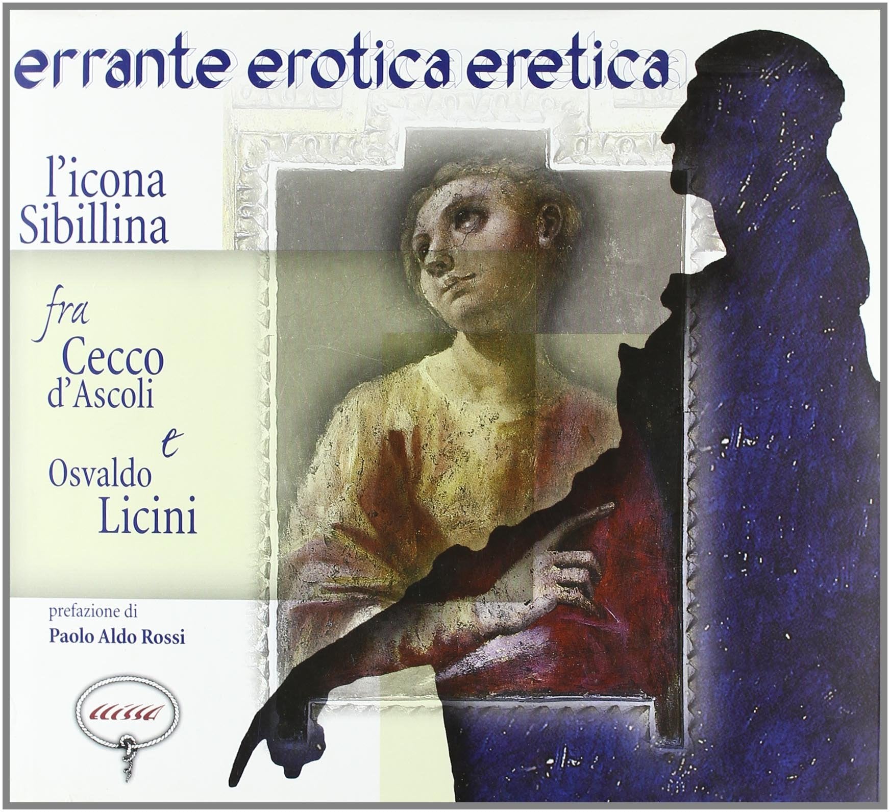 Errante erotica eretica. L'icona sibillina fra Cecco d'Ascoli e Osvaldo Licini (Editrice miriamica) Politics & History