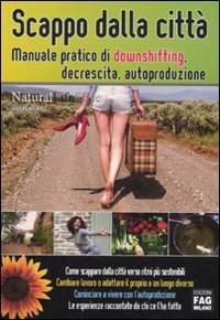 Scappo dalla città. Manuale pratico di downshifting, decrescita, autoproduzione (Natural LifeStyle) Books