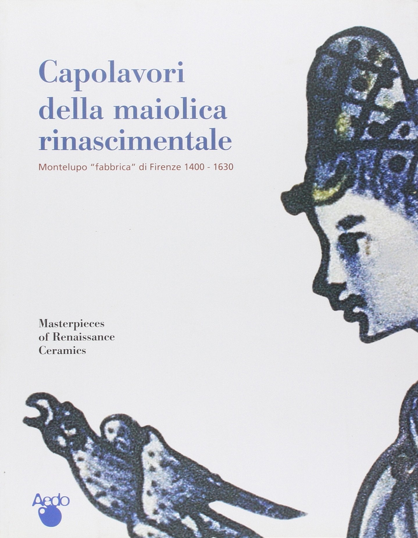 Capolavori della maiolica rinascimentale. Montelupo «fabbrica» di Firenze 1400-1630. Catalogo della mostra (Firenze, 1 giugno-27 ottobre 2002) Film, Art & Culture