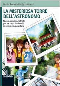La misteriosa torre dell'astronomo. Natura, amicizia, intrighi per tre ragazzi coinvolti in un'insolita avventura. Ediz. illustrata book