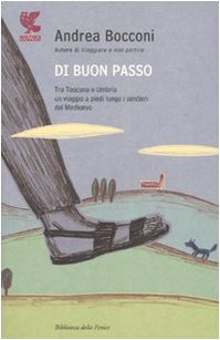Di buon passo. Tra Toscana e Umbria un viaggio a piedi lungo i sentieri del Medioevo Leisure, Home & Garden